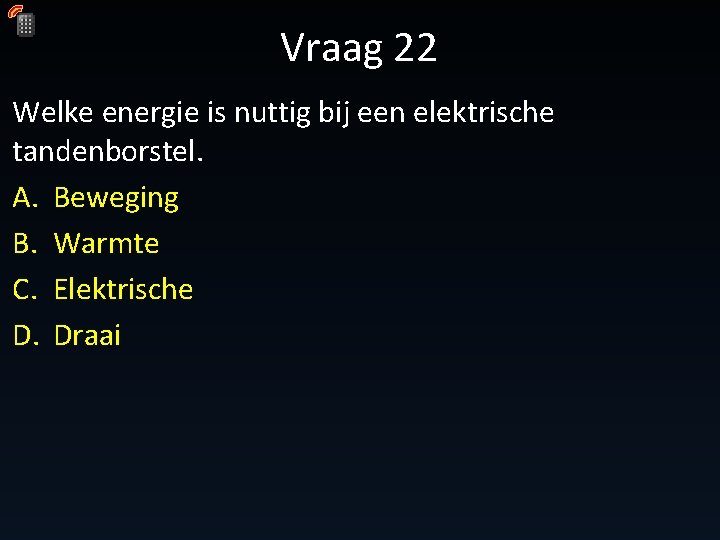 Vraag 22 Welke energie is nuttig bij een elektrische tandenborstel. A. Beweging B. Warmte Vraag 22 Welke energie is nuttig bij een elektrische tandenborstel. A. Beweging B. Warmte