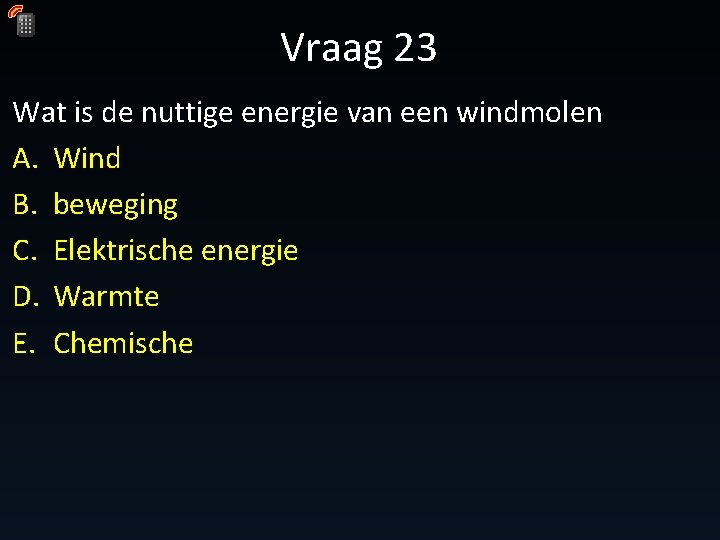 Vraag 23 Wat is de nuttige energie van een windmolen A. Wind B. beweging Vraag 23 Wat is de nuttige energie van een windmolen A. Wind B. beweging