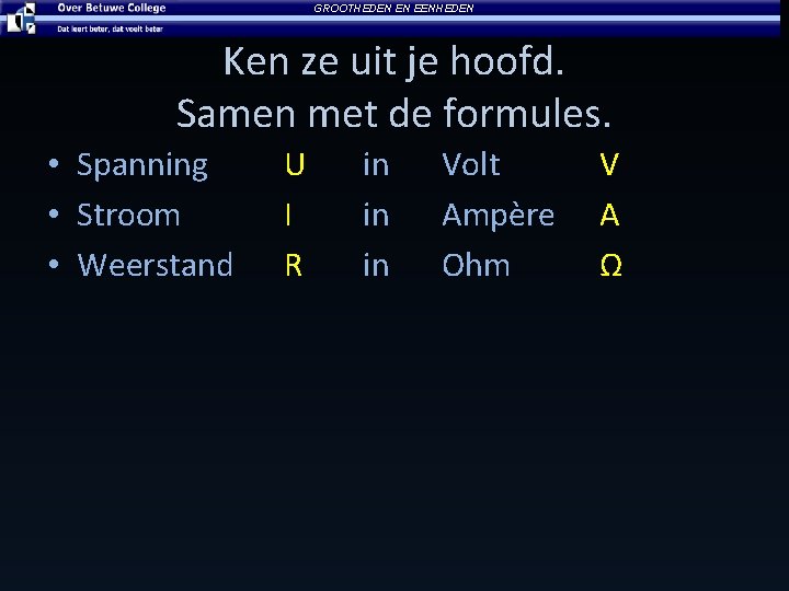 GROOTHEDEN EN EENHEDEN Ken ze uit je hoofd. Samen met de formules. • Spanning GROOTHEDEN EN EENHEDEN Ken ze uit je hoofd. Samen met de formules. • Spanning