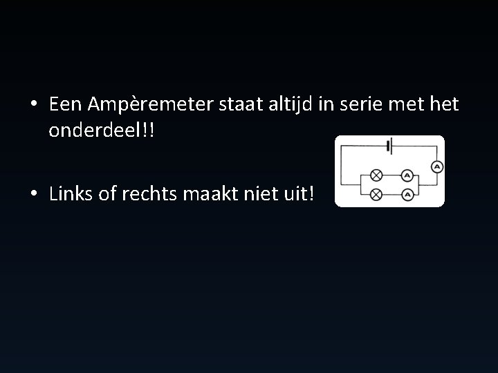 • Een Ampèremeter staat altijd in serie met het onderdeel!! • Links of • Een Ampèremeter staat altijd in serie met het onderdeel!! • Links of