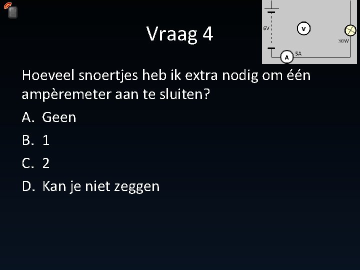 Vraag 4 Hoeveel snoertjes heb ik extra nodig om één ampèremeter aan te sluiten? Vraag 4 Hoeveel snoertjes heb ik extra nodig om één ampèremeter aan te sluiten?