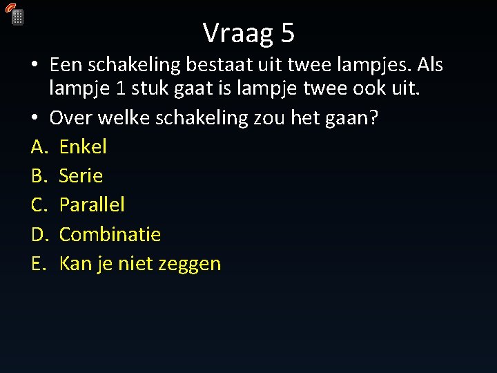 Vraag 5 • Een schakeling bestaat uit twee lampjes. Als lampje 1 stuk gaat Vraag 5 • Een schakeling bestaat uit twee lampjes. Als lampje 1 stuk gaat
