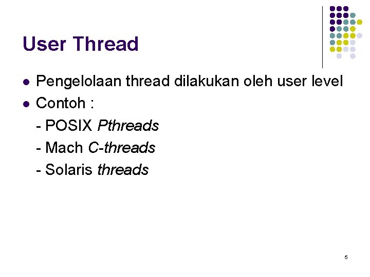 User Thread l l Pengelolaan thread dilakukan oleh user level Contoh : - POSIX