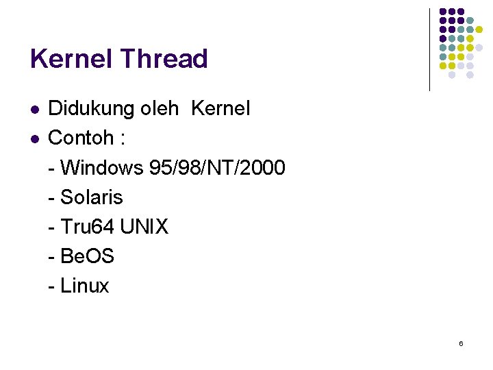 Kernel Thread l l Didukung oleh Kernel Contoh : - Windows 95/98/NT/2000 - Solaris