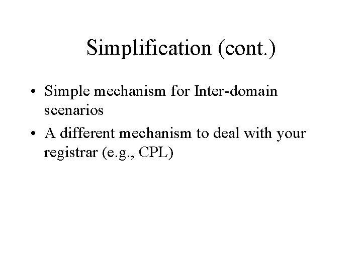 Simplification (cont. ) • Simple mechanism for Inter-domain scenarios • A different mechanism to