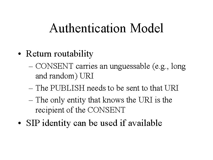 Authentication Model • Return routability – CONSENT carries an unguessable (e. g. , long