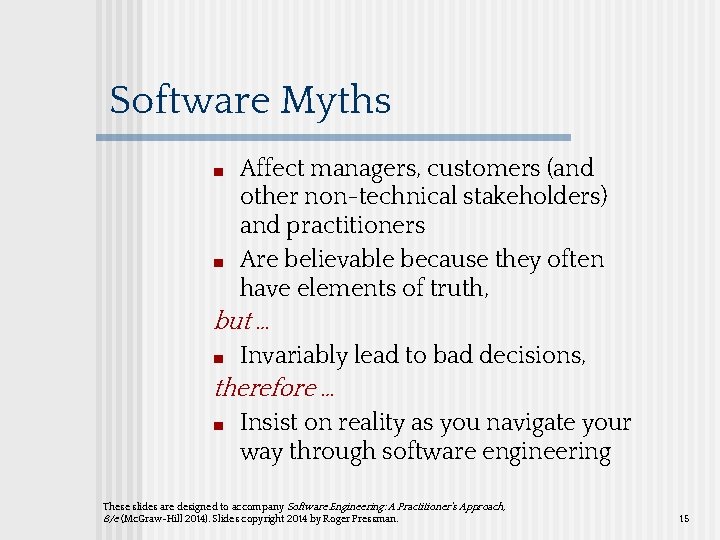 Software Myths ■ ■ Affect managers, customers (and other non-technical stakeholders) and practitioners Are
