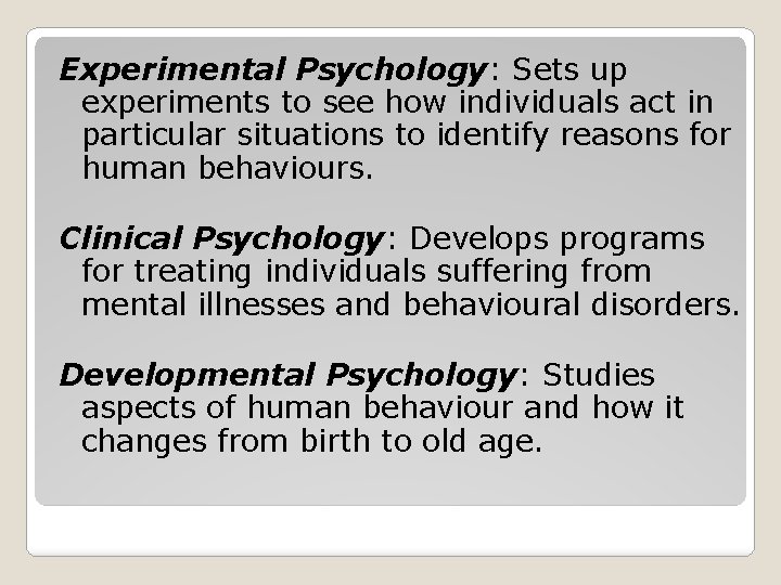 Experimental Psychology: Sets up experiments to see how individuals act in particular situations to