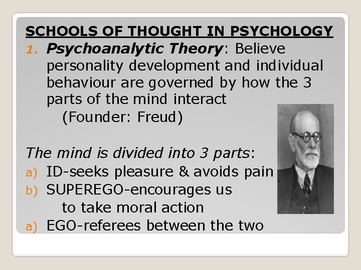 SCHOOLS OF THOUGHT IN PSYCHOLOGY 1. Psychoanalytic Theory: Believe personality development and individual behaviour