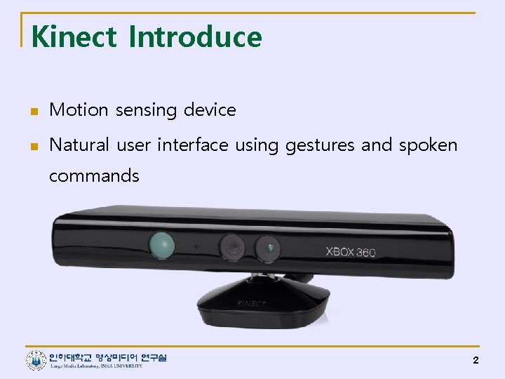 Kinect Introduce n Motion sensing device n Natural user interface using gestures and spoken