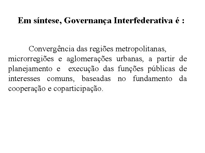 Em síntese, Governança Interfederativa é : Convergência das regiões metropolitanas, microrregiões e aglomerações urbanas,