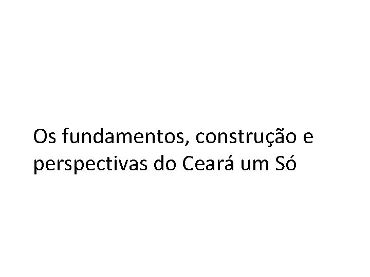 Os fundamentos, construção e perspectivas do Ceará um Só 