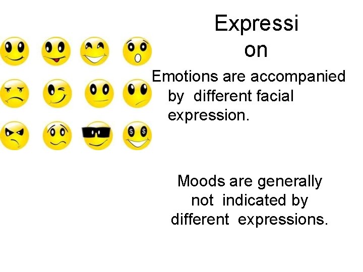 Expressi on Emotions are accompanied by different facial expression. Moods are generally not indicated