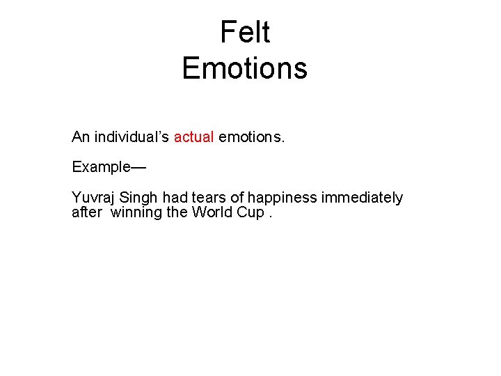 Felt Emotions An individual’s actual emotions. Example— Yuvraj Singh had tears of happiness immediately