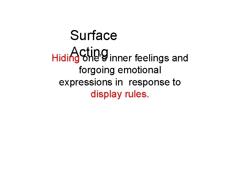 Surface Acting Hiding one’s inner feelings and forgoing emotional expressions in response to display
