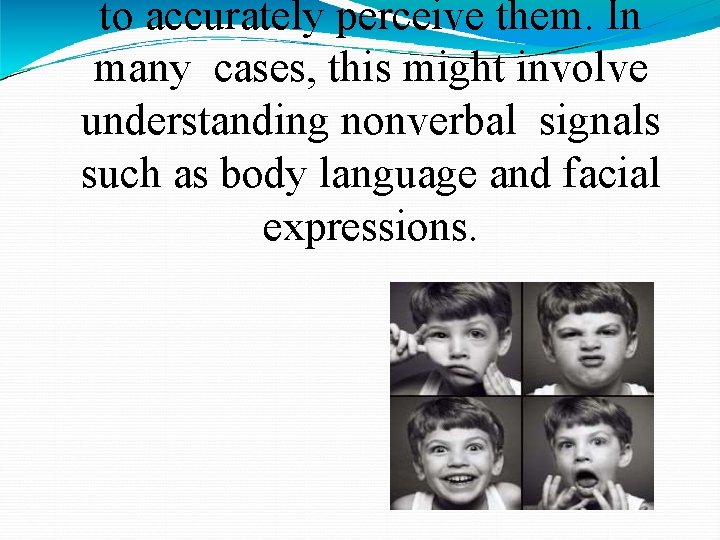 to accurately perceive them. In many cases, this might involve understanding nonverbal signals such