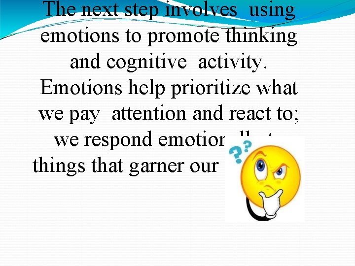 The next step involves using emotions to promote thinking and cognitive activity. Emotions help