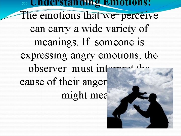 Understanding Emotions: The emotions that we perceive can carry a wide variety of meanings.