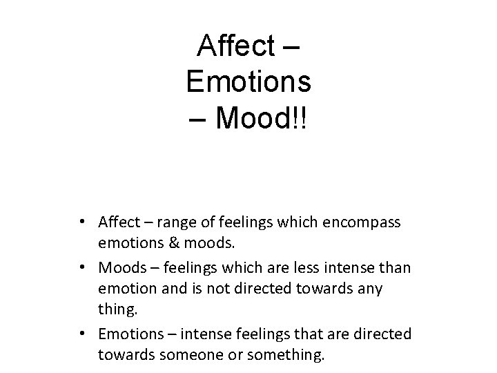 Affect – Emotions – Mood!! • Affect – range of feelings which encompass emotions