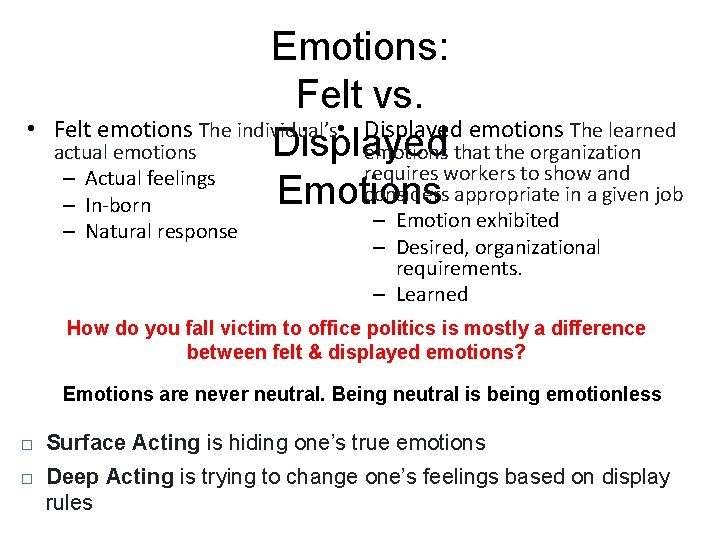  • Emotions: Felt vs. Felt emotions The individual’s • Displayed emotions The learned