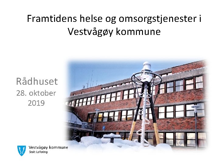 Framtidens helse og omsorgstjenester i Vestvågøy kommune Rådhuset 28. oktober 2019 