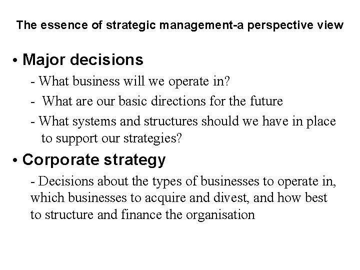The essence of strategic management-a perspective view • Major decisions - What business will