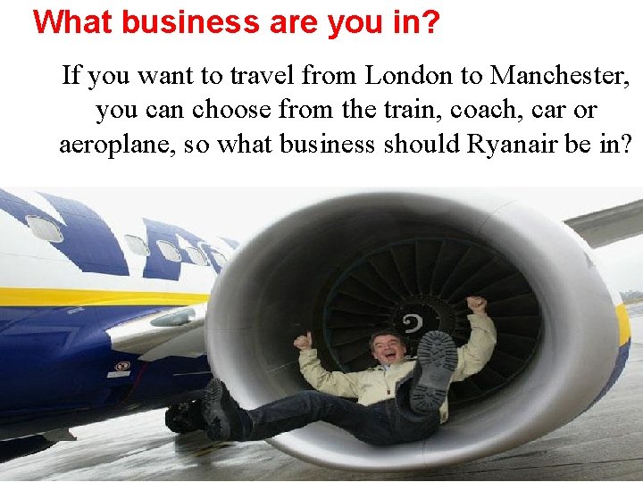 What business are you in? If you want to travel from London to Manchester,