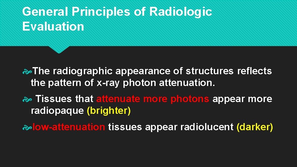 General Principles of Radiologic Evaluation The radiographic appearance of structures reflects the pattern of