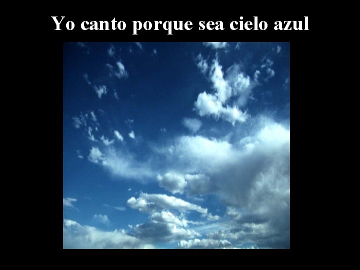 Yo canto porque sea cielo azul 