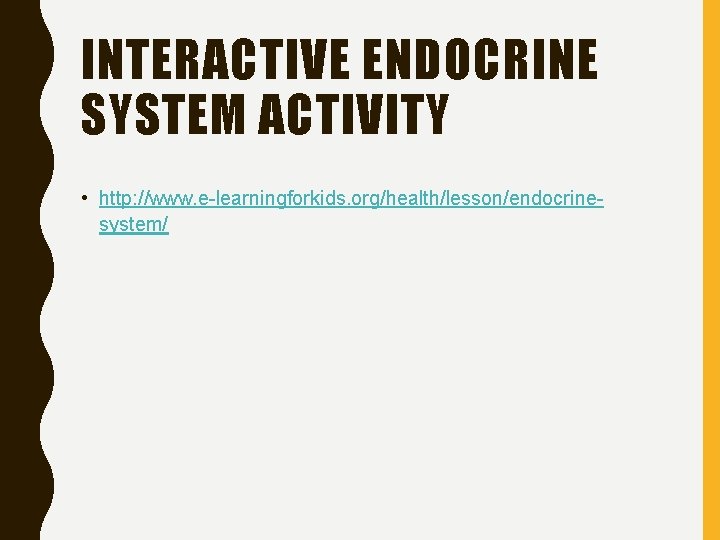 INTERACTIVE ENDOCRINE SYSTEM ACTIVITY • http: //www. e-learningforkids. org/health/lesson/endocrinesystem/ 