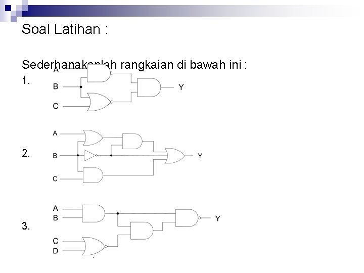 Soal Latihan : Sederhanakanlah rangkaian di bawah ini : 1. 2. 3. 