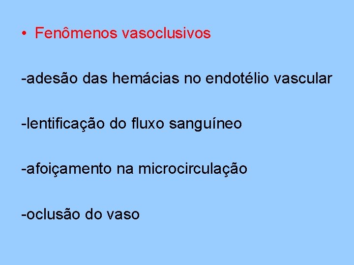  • Fenômenos vasoclusivos -adesão das hemácias no endotélio vascular -lentificação do fluxo sanguíneo