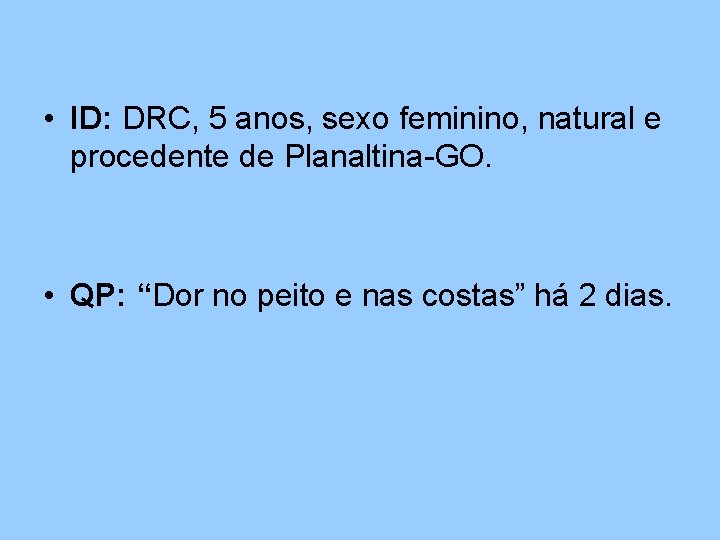  • ID: DRC, 5 anos, sexo feminino, natural e procedente de Planaltina-GO. •