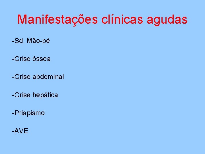 Manifestações clínicas agudas -Sd. Mão-pé -Crise óssea -Crise abdominal -Crise hepática -Priapismo -AVE 