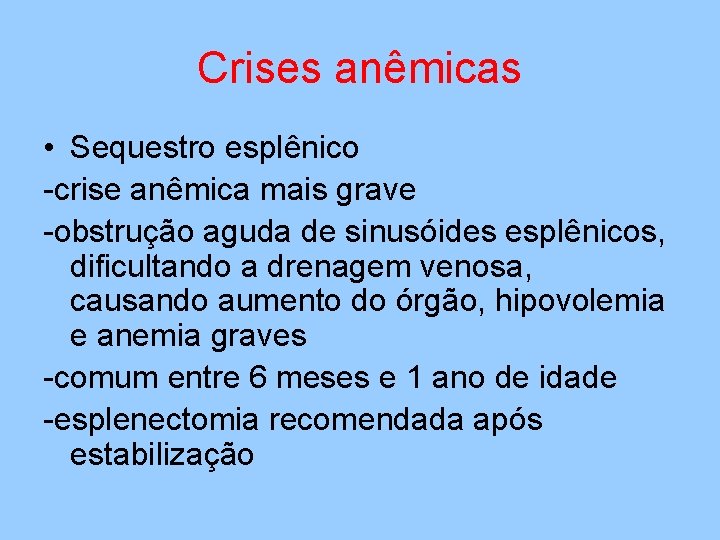 Crises anêmicas • Sequestro esplênico -crise anêmica mais grave -obstrução aguda de sinusóides esplênicos,