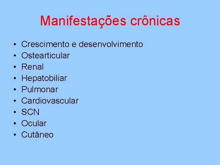 Manifestações crônicas • • • Crescimento e desenvolvimento Ostearticular Renal Hepatobiliar Pulmonar Cardiovascular SCN