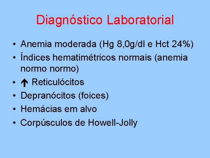 Diagnóstico Laboratorial • Anemia moderada (Hg 8, 0 g/dl e Hct 24%) • Índices