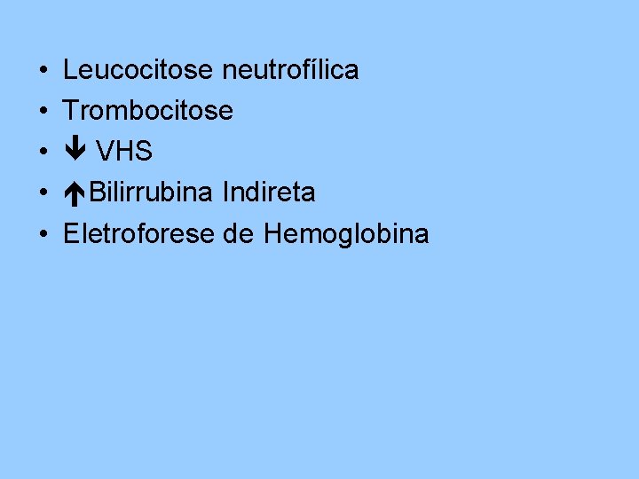  • • • Leucocitose neutrofílica Trombocitose VHS Bilirrubina Indireta Eletroforese de Hemoglobina 