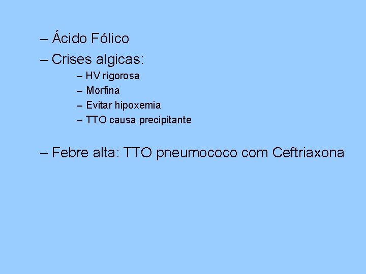 – Ácido Fólico – Crises algicas: – – HV rigorosa Morfina Evitar hipoxemia TTO