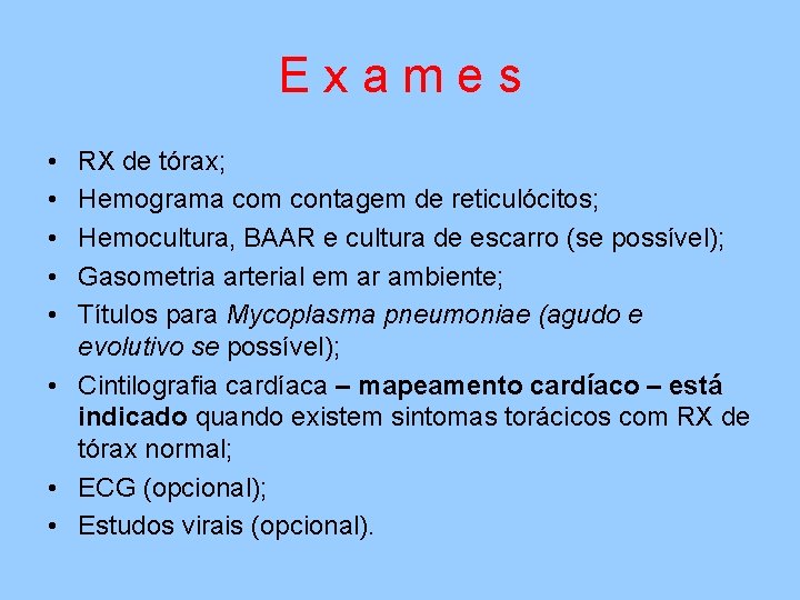 Exames • • • RX de tórax; Hemograma com contagem de reticulócitos; Hemocultura, BAAR