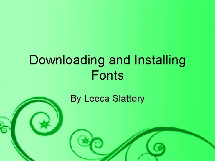 Downloading and Installing Fonts By Leeca Slattery 