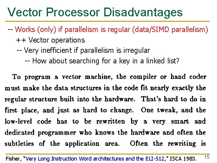 Vector Processor Disadvantages -- Works (only) if parallelism is regular (data/SIMD parallelism) ++ Vector