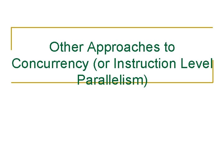 Other Approaches to Concurrency (or Instruction Level Parallelism) 