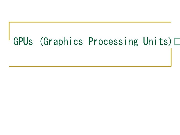 GPUs (Graphics Processing Units)� 