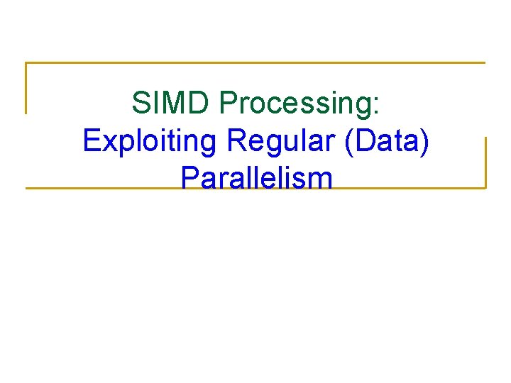SIMD Processing: Exploiting Regular (Data) Parallelism 