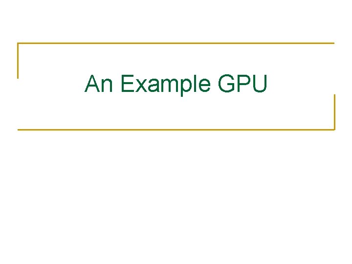 An Example GPU 