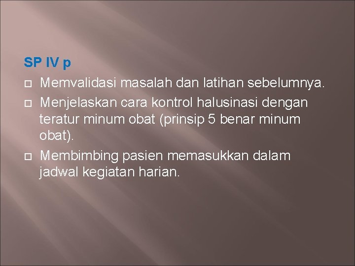 SP IV p Memvalidasi masalah dan latihan sebelumnya. Menjelaskan cara kontrol halusinasi dengan teratur