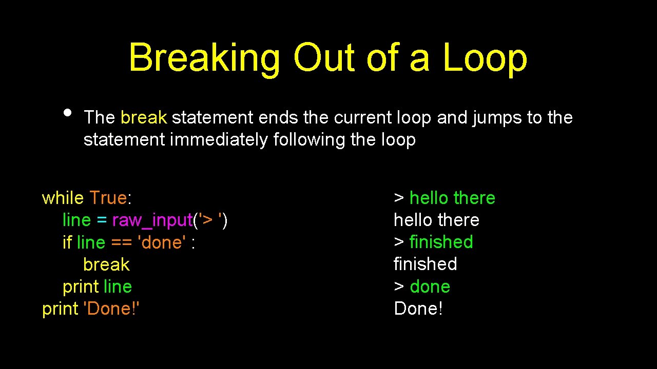Breaking Out of a Loop • The break statement ends the current loop and