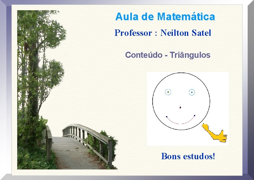 Aula de Matemática Professor : Neilton Satel Conteúdo - Triângulos Bons estudos! 