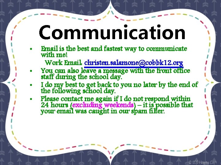 Communication • • Email is the best and fastest way to communicate with me!